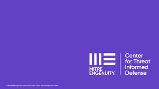 © 2022 MITRE Engenuity. Approved for public release. Document Number CT0043
 