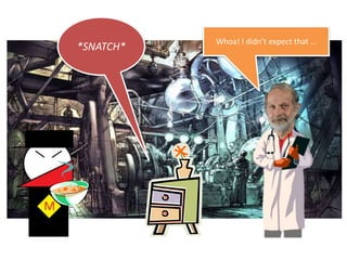 *SNATCH*Whoa! I didn’t expect that …