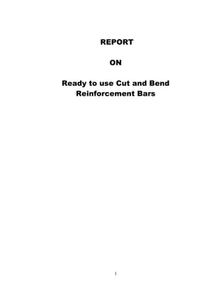 1
REPORT
ON
Ready to use Cut and Bend
Reinforcement Bars
 