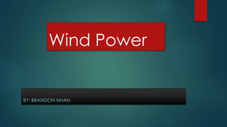 Wind Power
BY: BRANDON NHAN
 