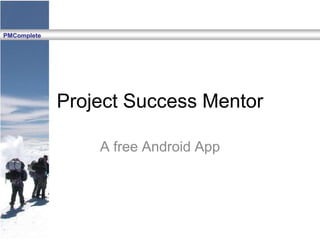 PMComplete
Project Success Mentor
A free Android App
 