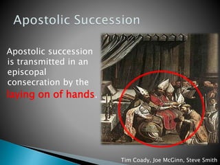 Apostolic succession
is transmitted in an
episcopal
consecration by the
laying on of hands.
Tim Coady, Joe McGinn, Steve Smith
 