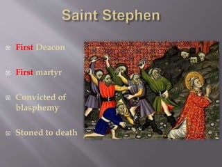  First Deacon
 First martyr
 Convicted of
blasphemy
 Stoned to death
 