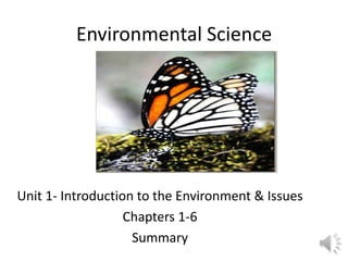 Environmental Science
Unit 1- Introduction to the Environment & Issues
Chapters 1-6
Summary
 