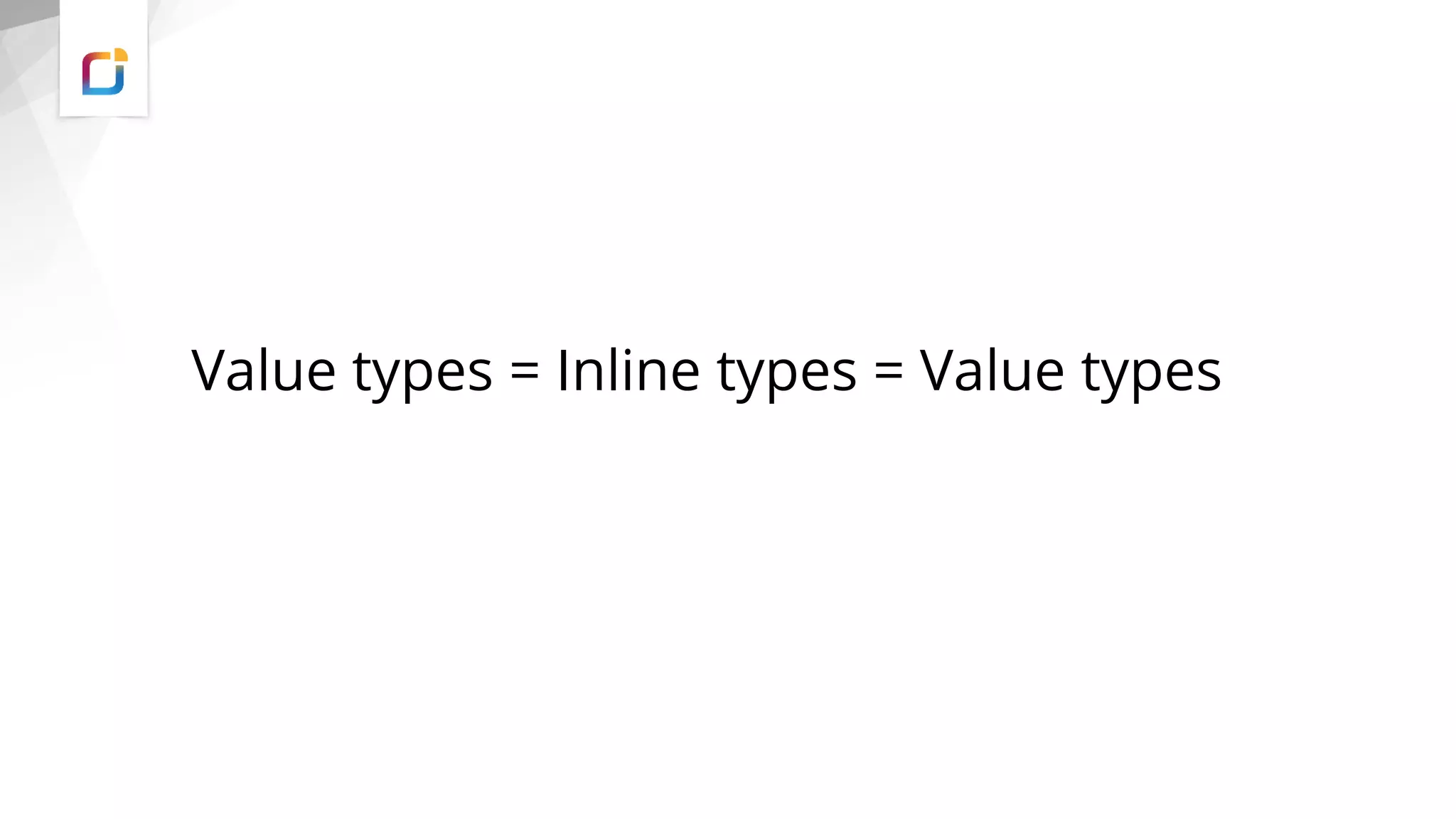 Value types = Inline types = Value types
 