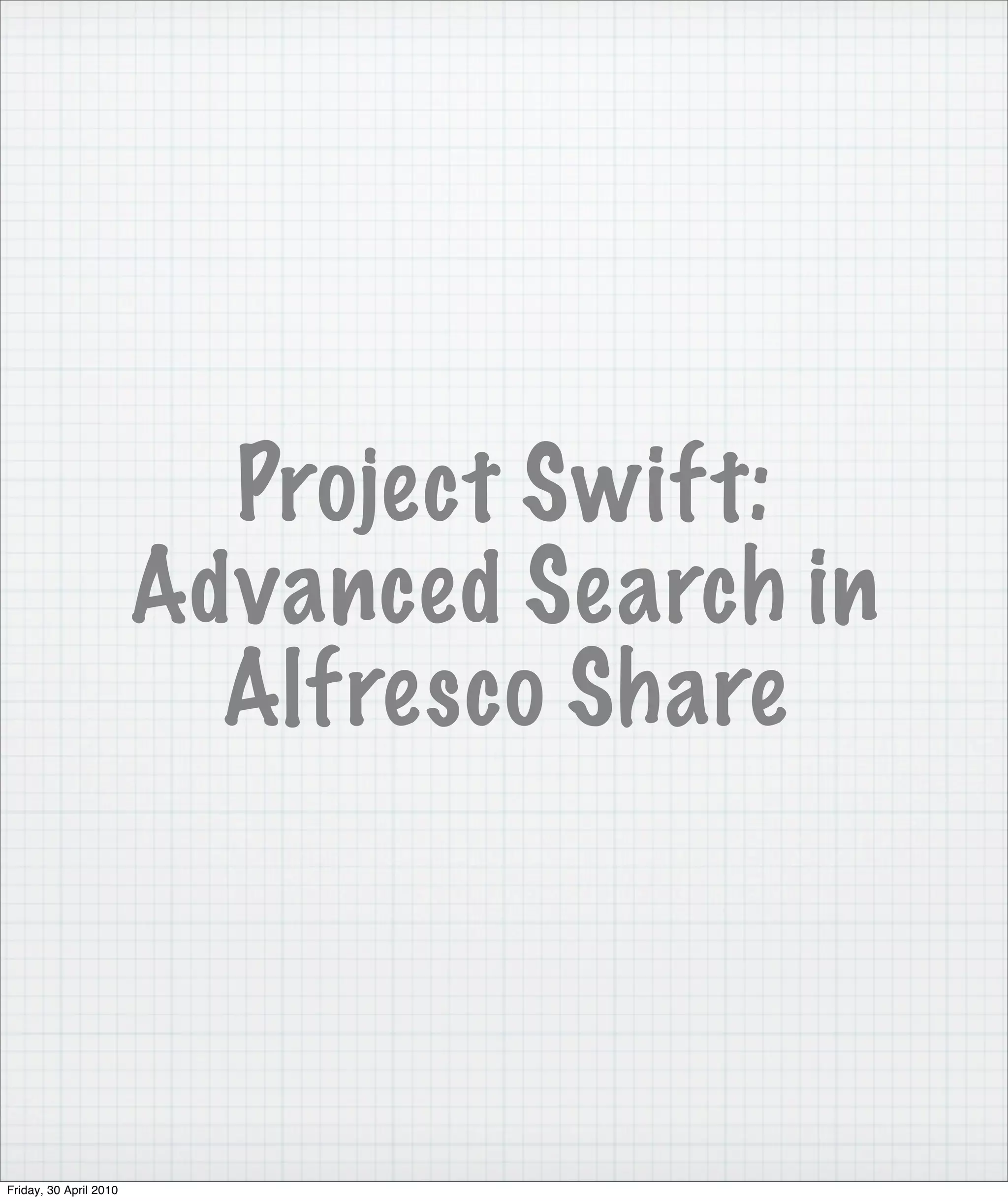Project Swift:
                        Advanced Search in
                          Alfresco Share



Friday, 30 April 2010
 