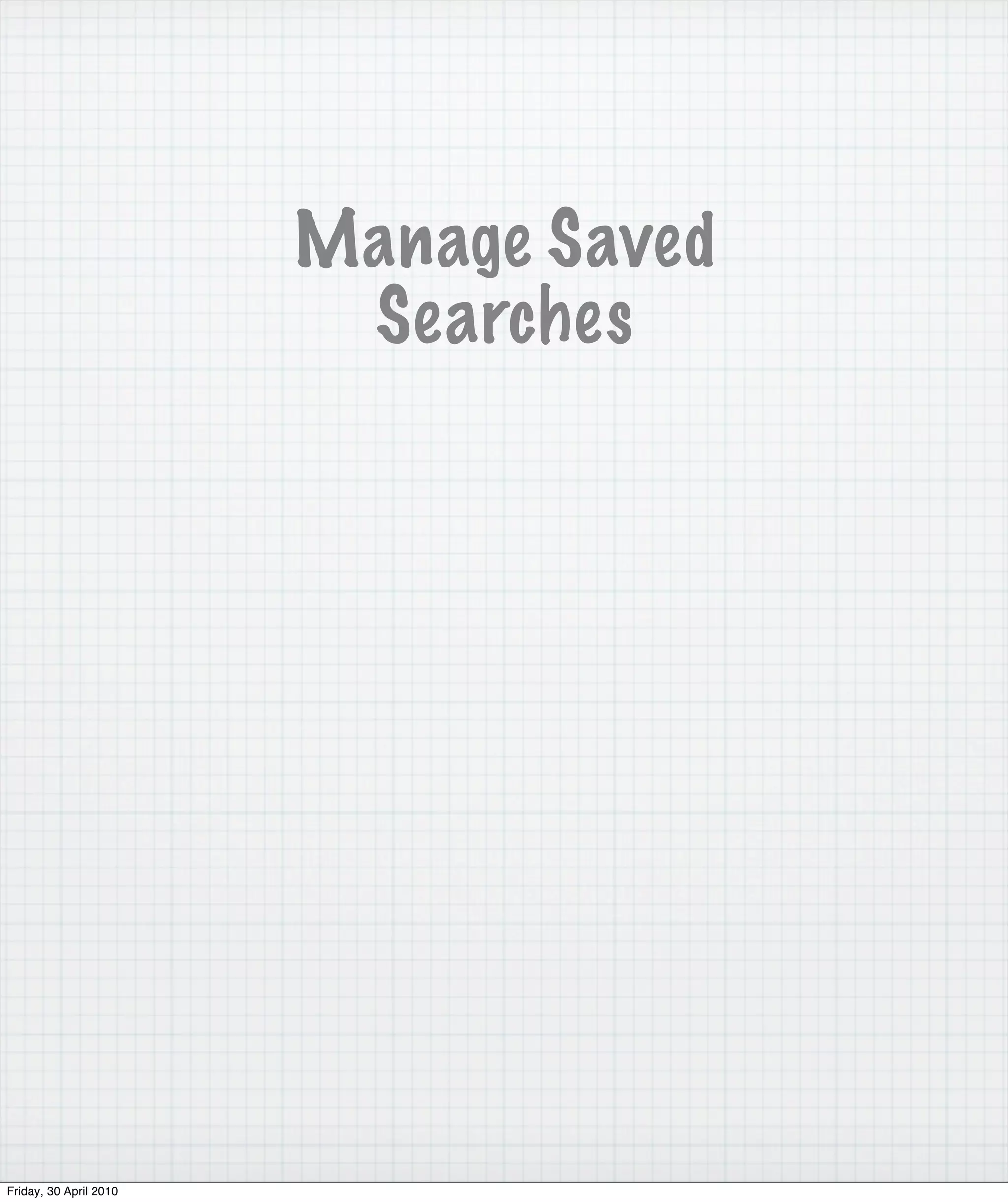 Manage Saved
                         Searches




Friday, 30 April 2010
 
