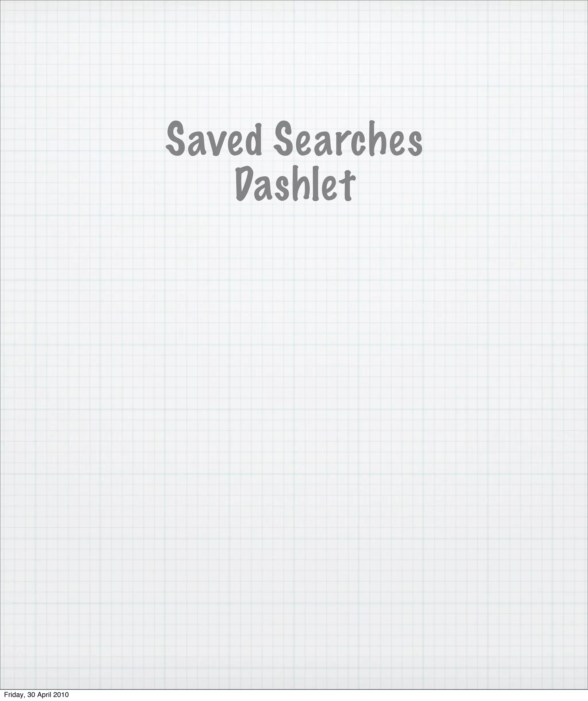 Saved Searches
                           Dashlet




Friday, 30 April 2010
 