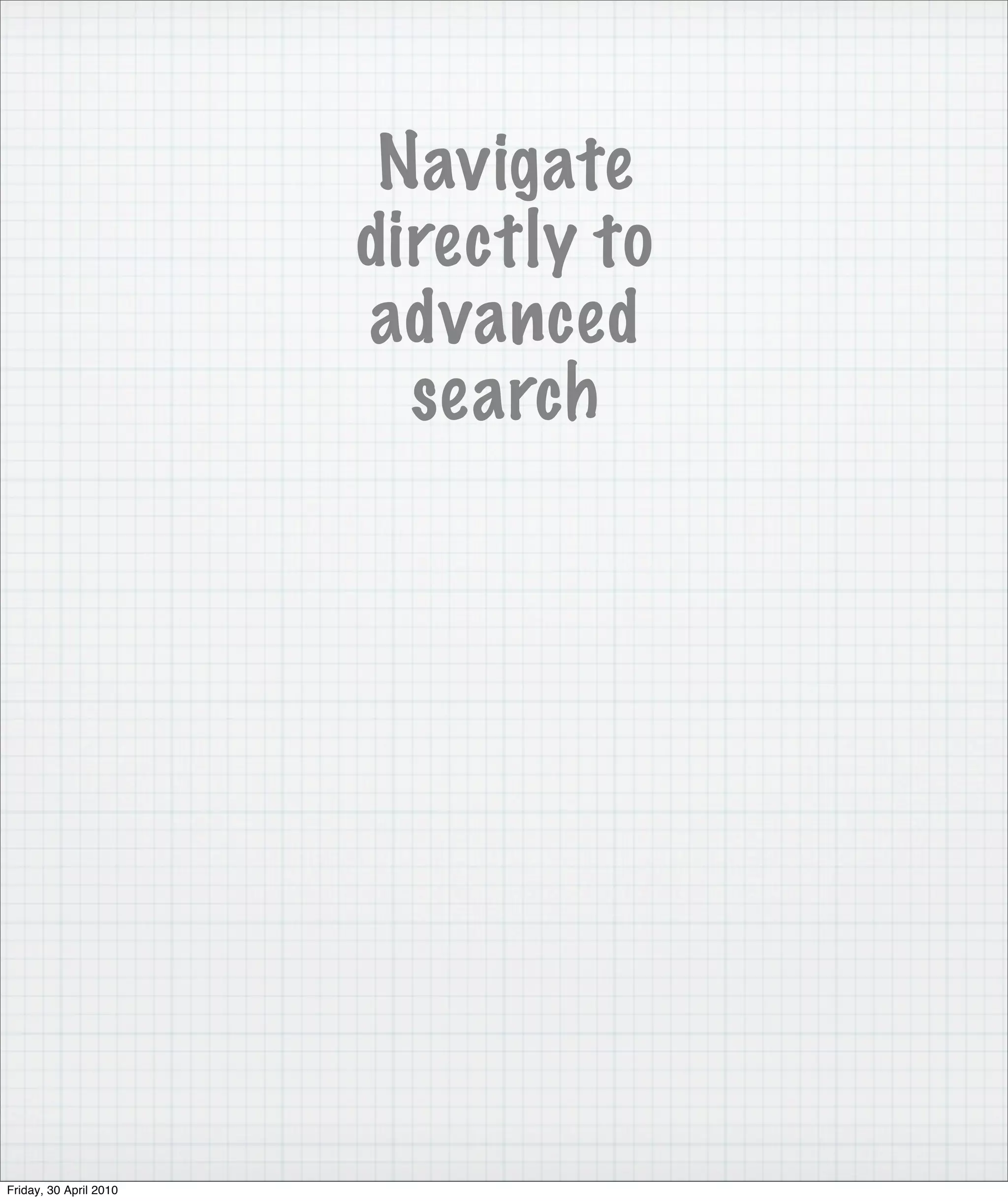 Navigate
                        directly to
                        advanced
                          search




Friday, 30 April 2010
 