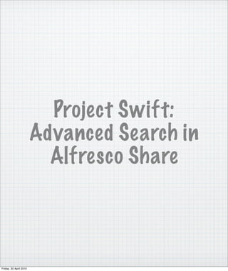 Project Swift:
                        Advanced Search in
                          Alfresco Share



Friday, 30 April 2010
 