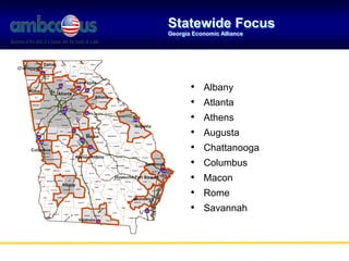Statewide Focus
Georgia Economic Alliance
• Albany
• Atlanta
• Athens
• Augusta
• Chattanooga
• Columbus
• Macon
• Rome
• Savannah