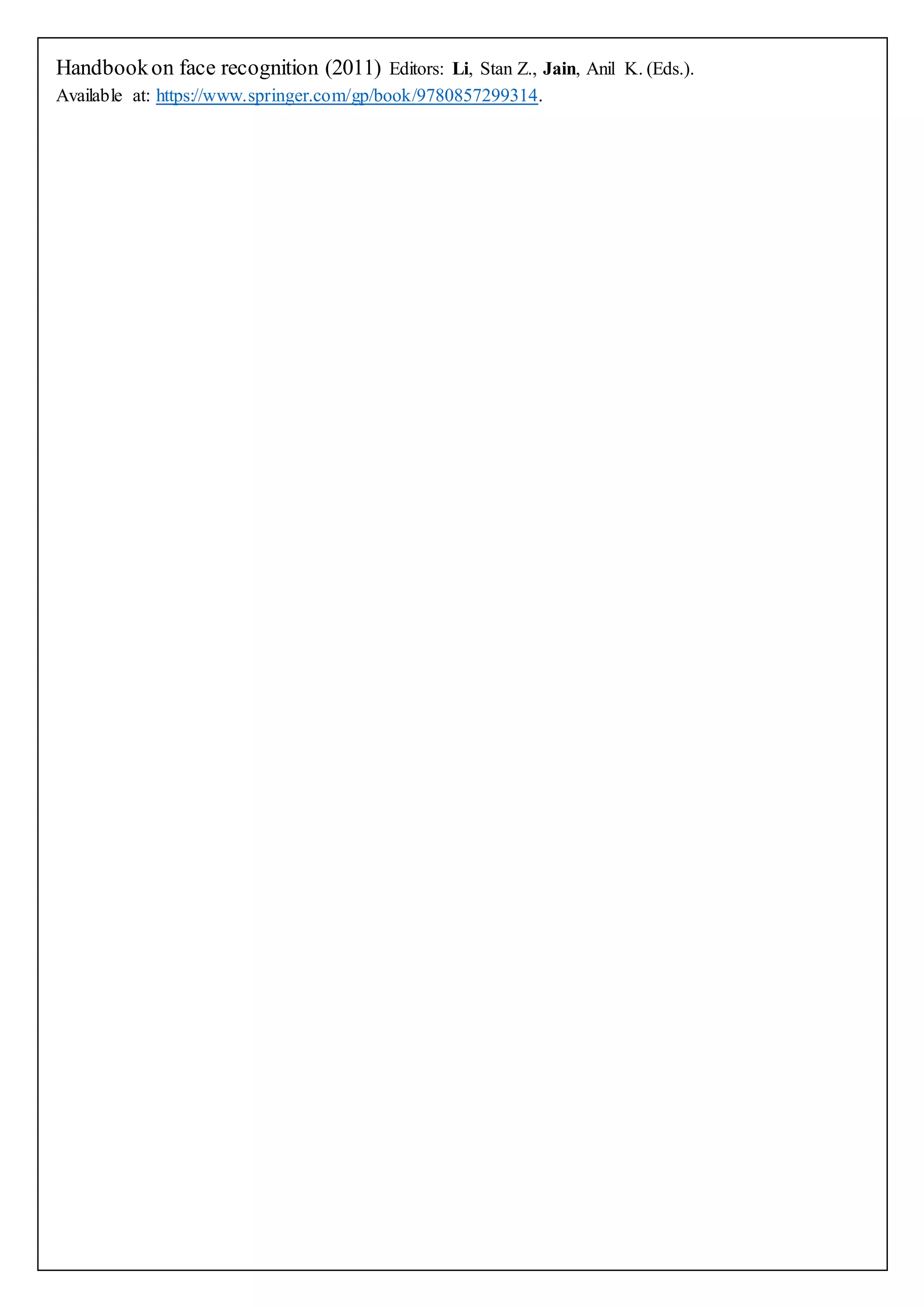 Handbookon face recognition (2011) Editors: Li, Stan Z., Jain, Anil K. (Eds.).
Available at: https://www.springer.com/gp/book/9780857299314.
 