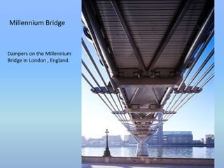 Millennium Bridge 
Dampers on the Millennium 
Bridge in London , England. 
 