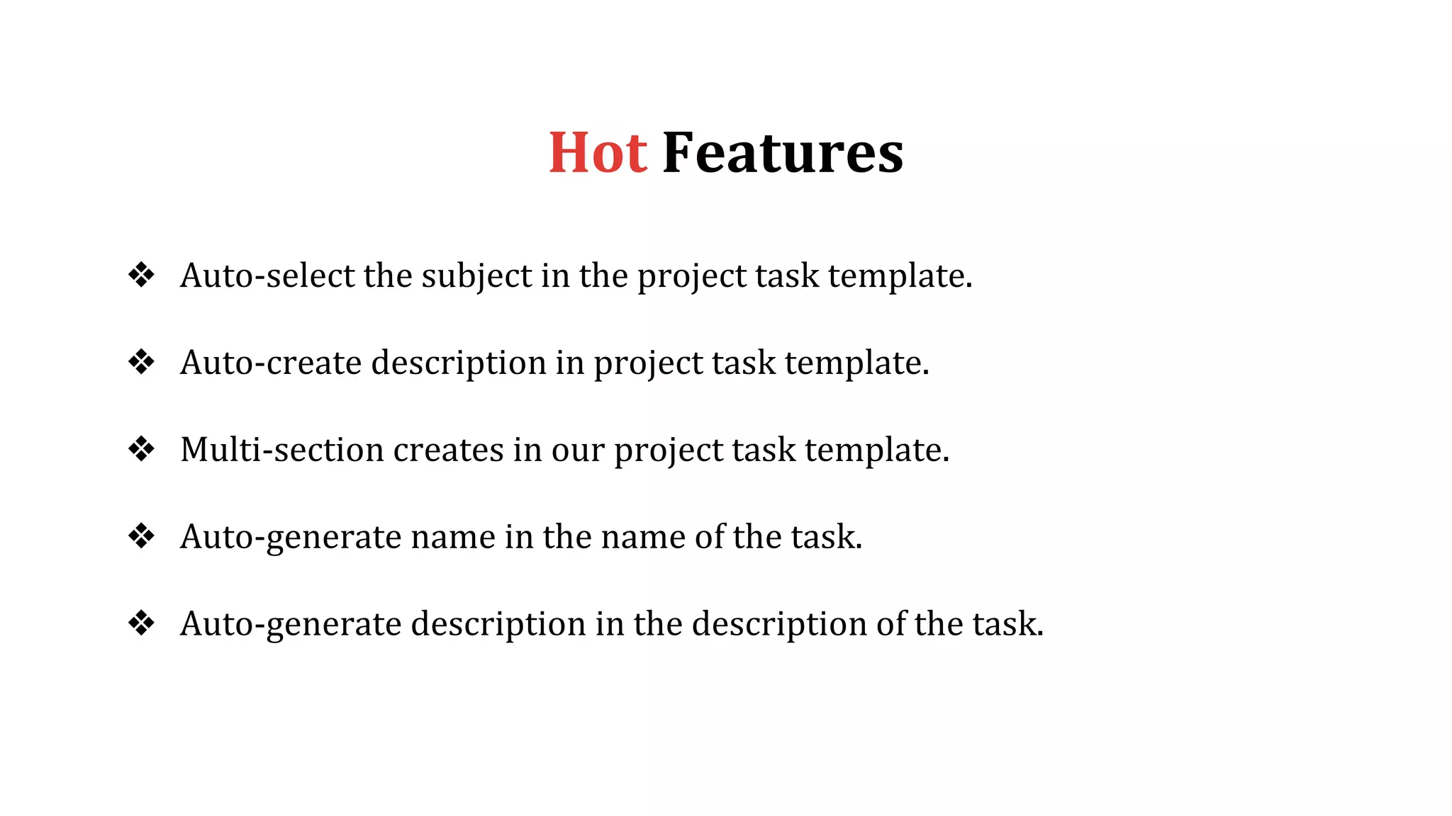 Hot Features
❖ Auto-select the subject in the project task template.
❖ Auto-create description in project task template.
❖ Multi-section creates in our project task template.
❖ Auto-generate name in the name of the task.
❖ Auto-generate description in the description of the task.
 