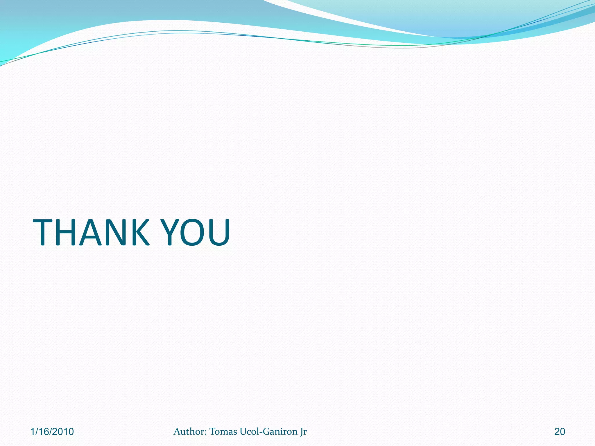 THANK YOU



1/16/2010   Author: Tomas Ucol-Ganiron Jr   20
 