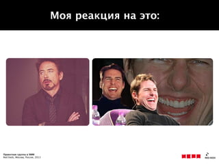 Проектная группа в SMM
Red Keds, Москва, Россия, 2013
Моя реакция на это:
 