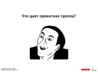 Проектная группа в SMM
Red Keds, Москва, Россия, 2013
Что дает проектная группа?
 