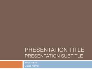 Presentation TitlePresentation Subtitle Your Name Class Name 