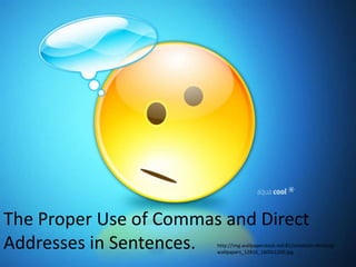 The Proper Use of Commas and Direct
Addresses in Sentences. http://img.wallpaperstock.net:81/emoticon-thinking-
                        wallpapers_12816_1600x1200.jpg
 
