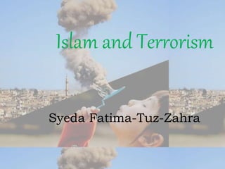 Islam and Terrorism
Syeda Fatima-Tuz-Zahra
 