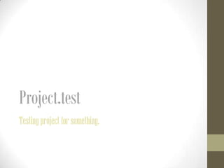 Project.test
Testing project for something.
 