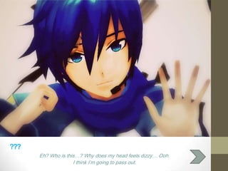 ???
      Eh? Who is this…? Why does my head feels dizzy… Ooh.
                    I think I’m going to pass out.
 
