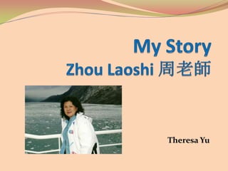 My StoryZhou Laoshi周老師 Theresa Yu 