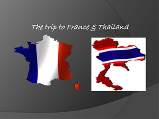 The trip to France & Thailand
 