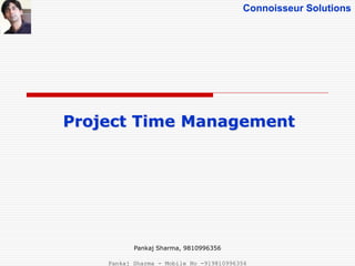 Connoisseur Solutions
Project Time Management
Pankaj Sharma, 9810996356
Pankaj Sharma - Mobile No -919810996356
 