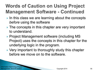 Copyright 2014
Information Technology Project
Management, Seventh Edition
 In this class we are learning about the concep...