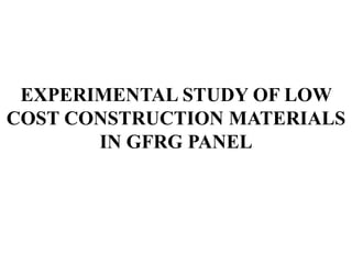 EXPERIMENTAL STUDY OF LOW
COST CONSTRUCTION MATERIALS
IN GFRG PANEL
 