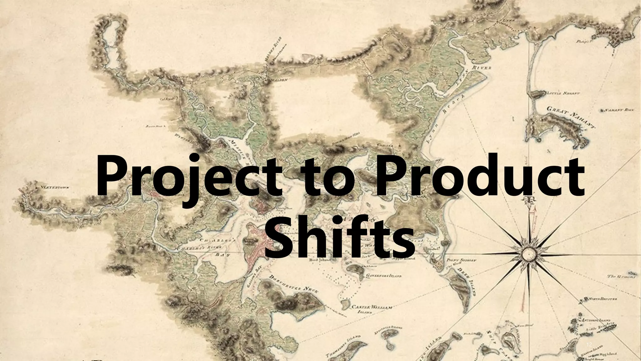 12
Project to Product
Shifts
 