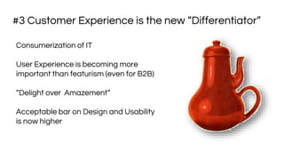 #3 Customer Experience is the new “Differentiator”
Consumerization of IT
User Experience is becoming more
important than f...
