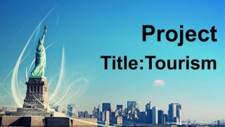 Title:Tourism
Project
http://www.free-powerpoint-templates-design.com
 