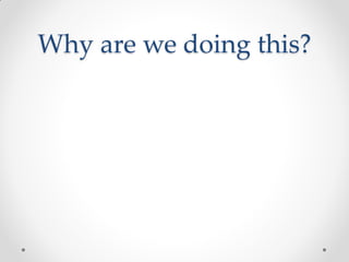 Why are we doing this?
 