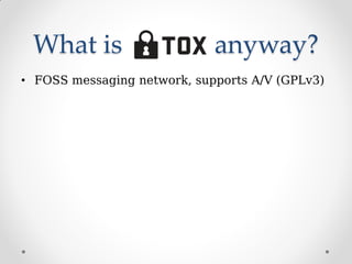 What is anyway?
• FOSS messaging network, supports A/V (GPLv3)
 