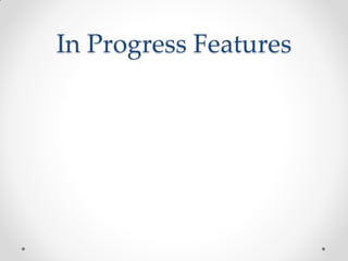 In Progress Features
 