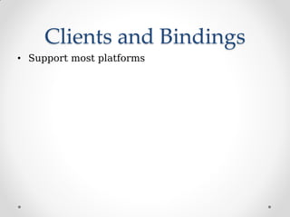 Clients and Bindings
• Support most platforms
 