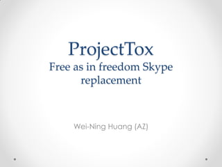 ProjectTox
Free as in freedom Skype
replacement
Wei-Ning Huang (AZ)
 