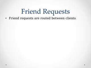 Friend Requests
• Friend requests are routed between clients
 