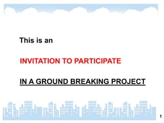 This is an 
INVITATION TO PARTICIPATE 
IN A GROUND BREAKING PROJECT 
 