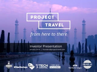 Investor Presentation

January 2014 | founders@projecttravel.com

 
