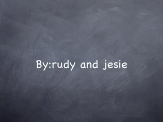 By:rudy and jesie
 