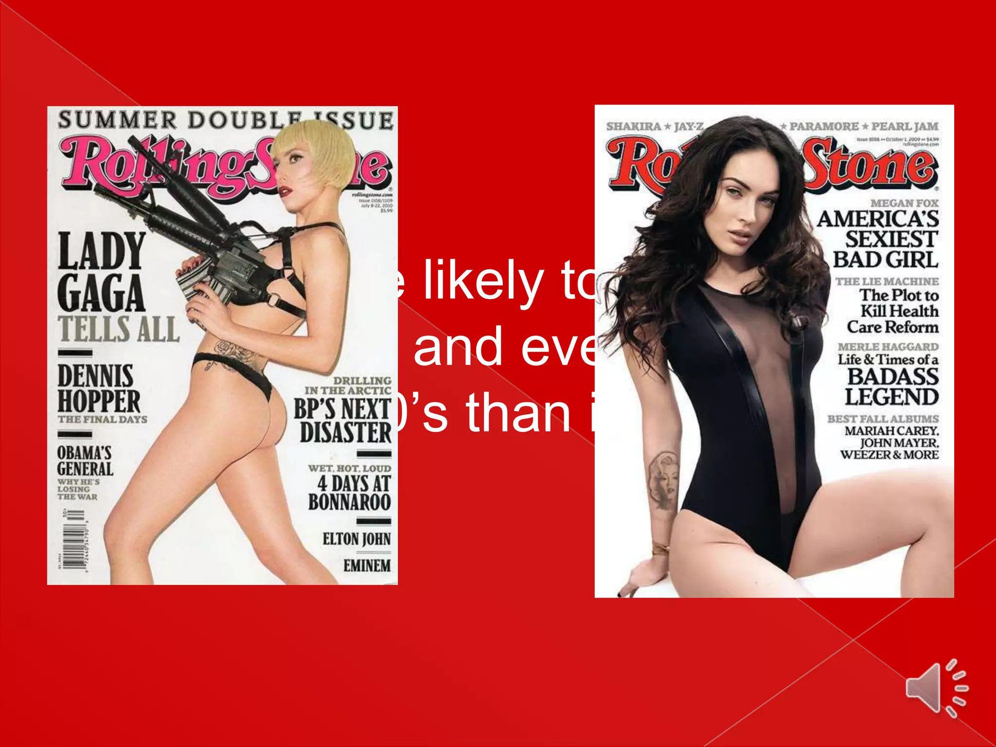 “89% more likely to be
sexualised and even ‘pornified’
in the 2000’s than in the 1960”

 