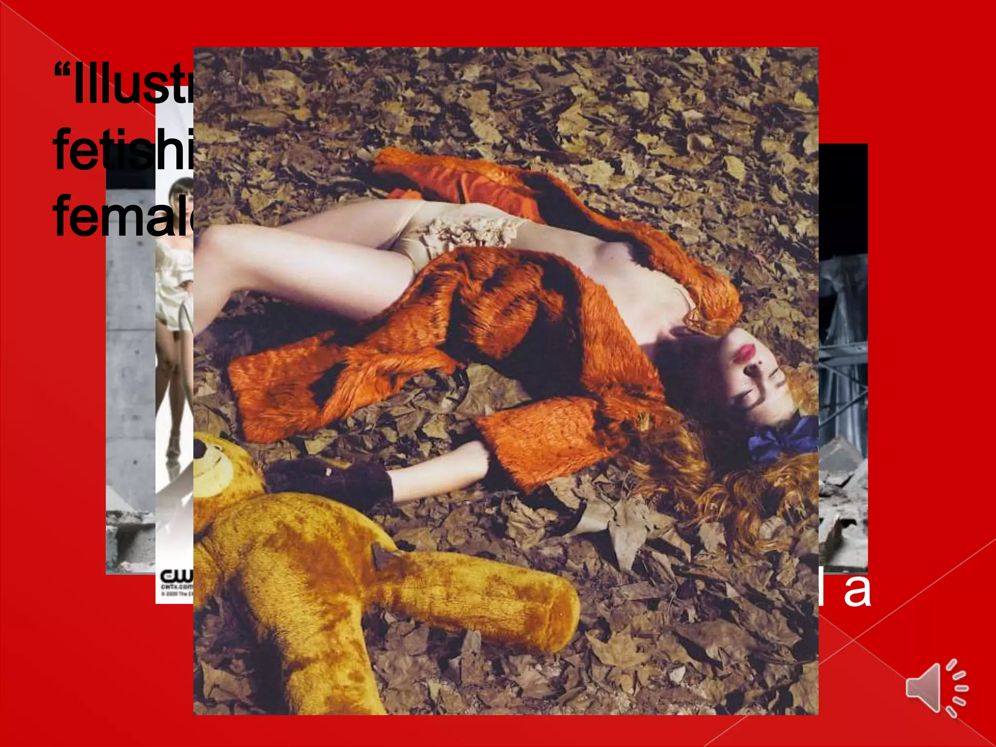 “Illustrating fashion’s
fetishisation of the
female corpse”

“Boost a waning
audience or build a
new one”

 