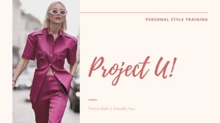 PERSONAL STYLE TRAINING
Project U!
Tantia Dian | Visually You
 