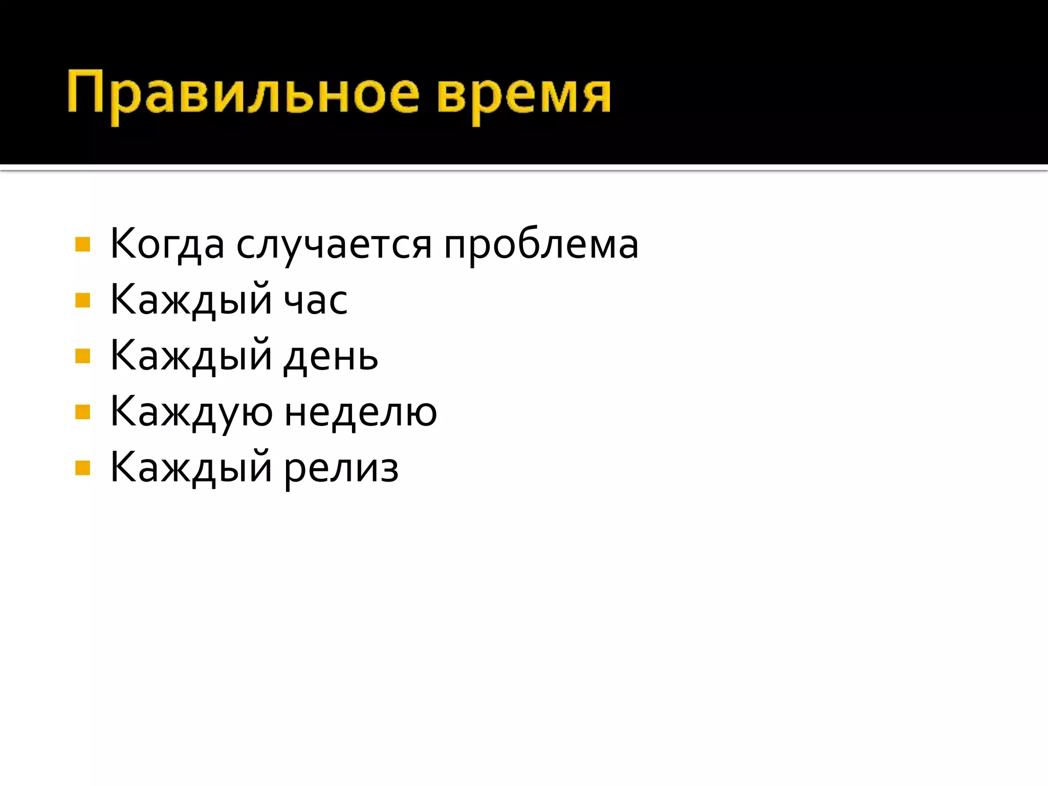  Когда случается проблема  Каждый час  Каждый день  Каждую неделю  Каждый релиз 