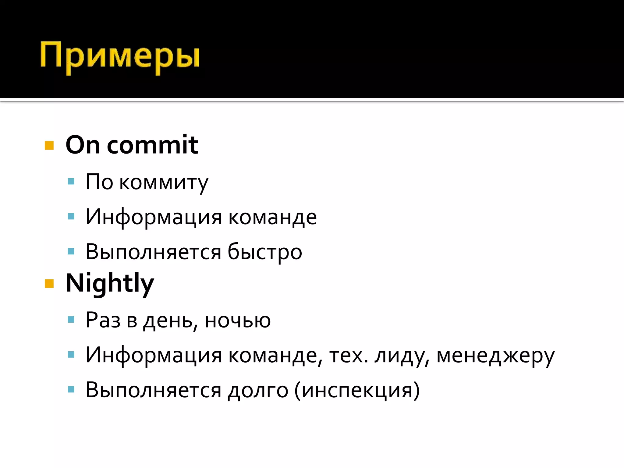  On commit  По коммиту  Информация команде  Выполняется быстро  Nightly  Раз в день, ночью  Информация команде, тех. лиду, менеджеру  Выполняется долго (инспекция) 