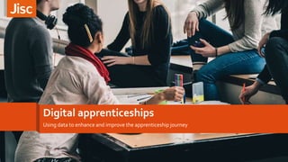 Digital apprenticeships
Using data to enhance and improve the apprenticeship journey
 