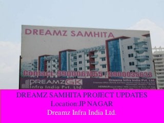DREAMZ SAMHITA PROJECT UPDATES
Location:JP NAGAR
Dreamz Infra India Ltd.
 